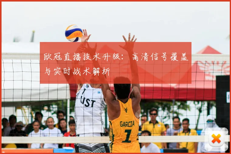 欧冠直播技术升级：高清信号覆盖与实时战术解析