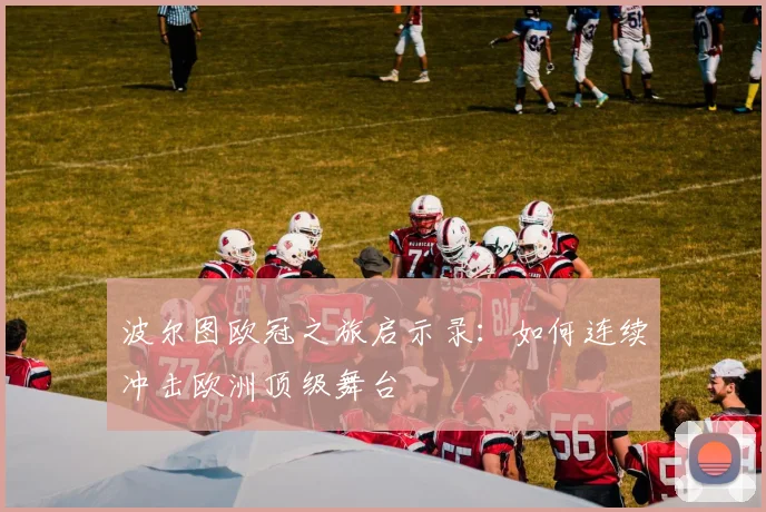 波尔图欧冠之旅启示录：如何连续冲击欧洲顶级舞台