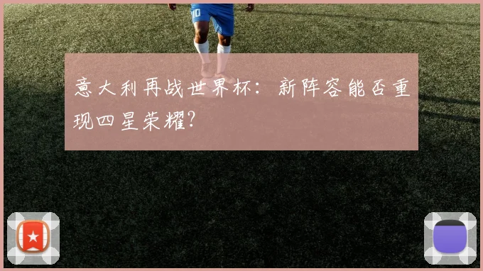 意大利再战世界杯：新阵容能否重现四星荣耀？