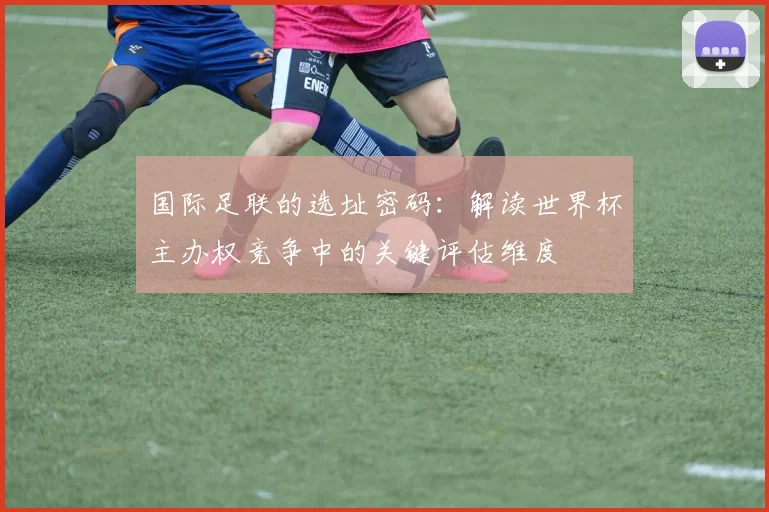 国际足联的选址密码：解读世界杯主办权竞争中的关键评估维度